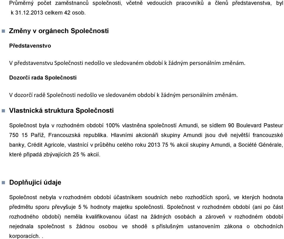 Dozorčí rada Společnosti V dozorčí radě Společnosti nedošlo ve sledovaném období k žádným personálním změnám.