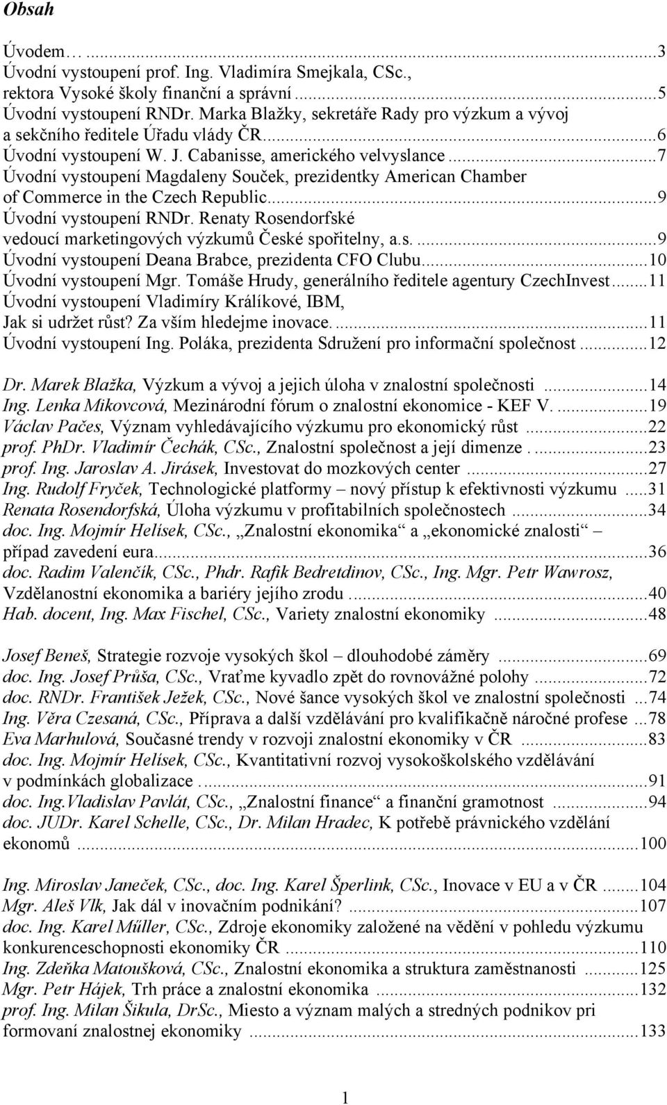 ..7 Úvodní vystoupení Magdaleny Souček, prezidentky American Chamber of Commerce in the Czech Republic...9 Úvodní vystoupení RNDr.