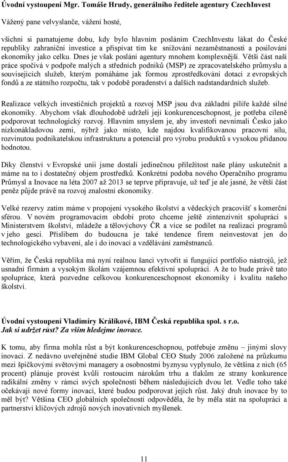 investice a přispívat tím ke snižování nezaměstnanosti a posilování ekonomiky jako celku. Dnes je však poslání agentury mnohem komplexnější.