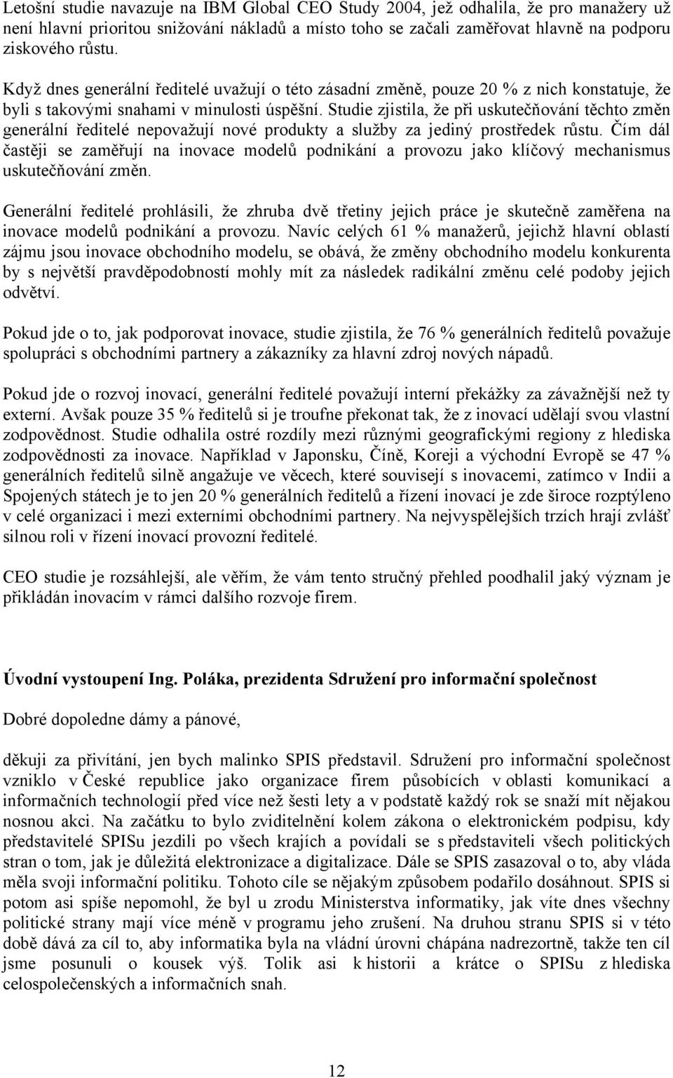 Studie zjistila, že při uskutečňování těchto změn generální ředitelé nepovažují nové produkty a služby za jediný prostředek růstu.