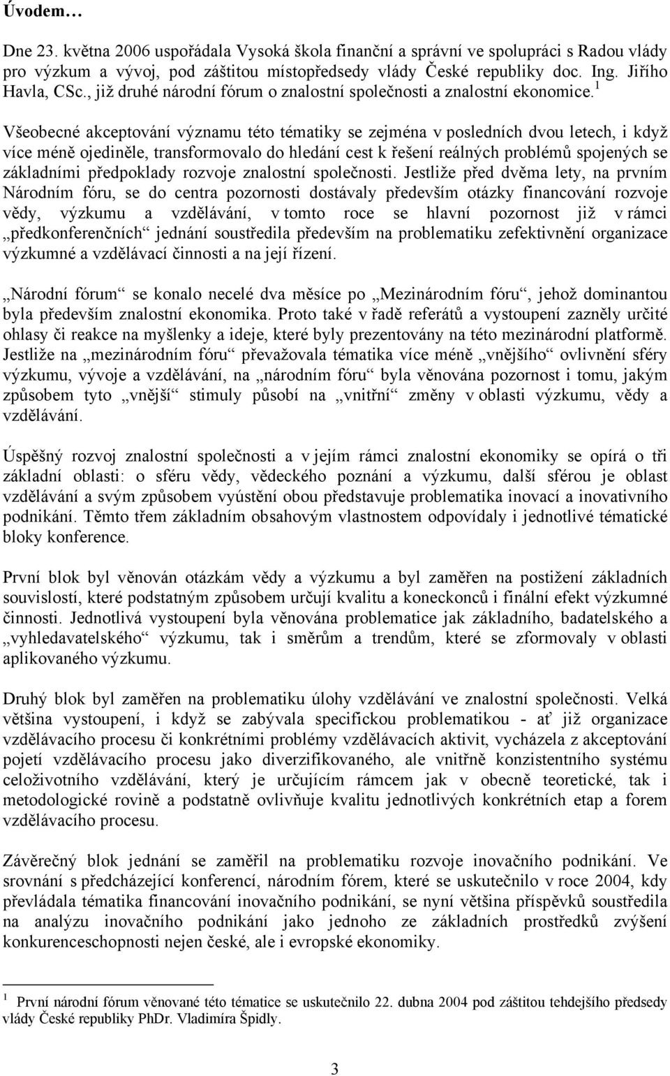 1 Všeobecné akceptování významu této tématiky se zejména v posledních dvou letech, i když více méně ojediněle, transformovalo do hledání cest k řešení reálných problémů spojených se základními