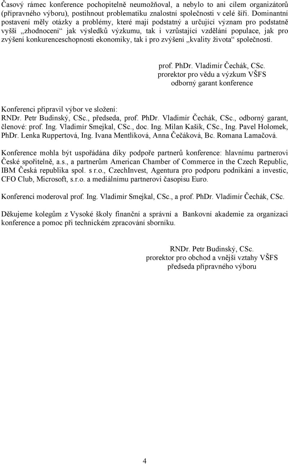 konkurenceschopnosti ekonomiky, tak i pro zvýšení kvality života společnosti. prof. PhDr. Vladimír Čechák, CSc.