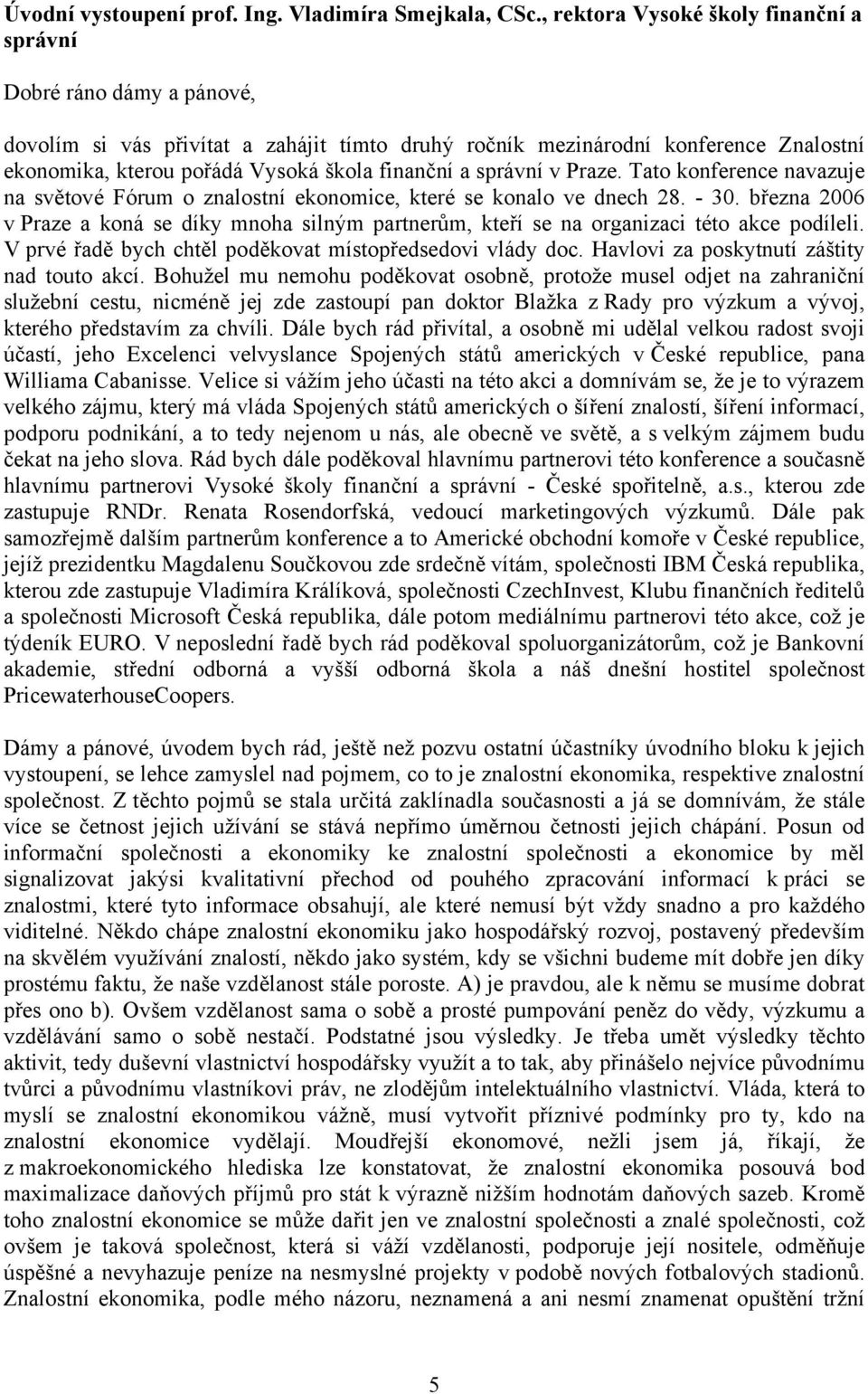 finanční a správní v Praze. Tato konference navazuje na světové Fórum o znalostní ekonomice, které se konalo ve dnech 28. - 30.