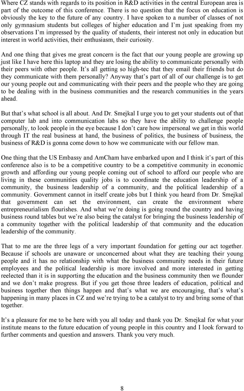 I have spoken to a number of classes of not only gymnasium students but colleges of higher education and I m just speaking from my observations I m impressed by the quality of students, their