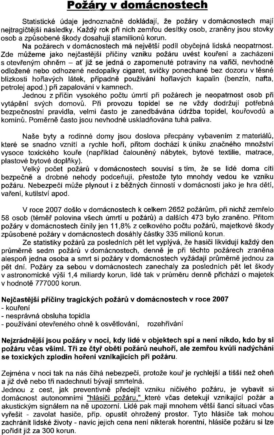 Zde mirzeme jako nejdastdjsi piidiny vzniku pozaru uv6st kouienl a zachazeni s otevienfm ohn6m - at jiz se jedna o zapomenute potraviny na vaii6i, nevhodn6 odlozen6 nebo odhozen6 nedopalky cigaret,