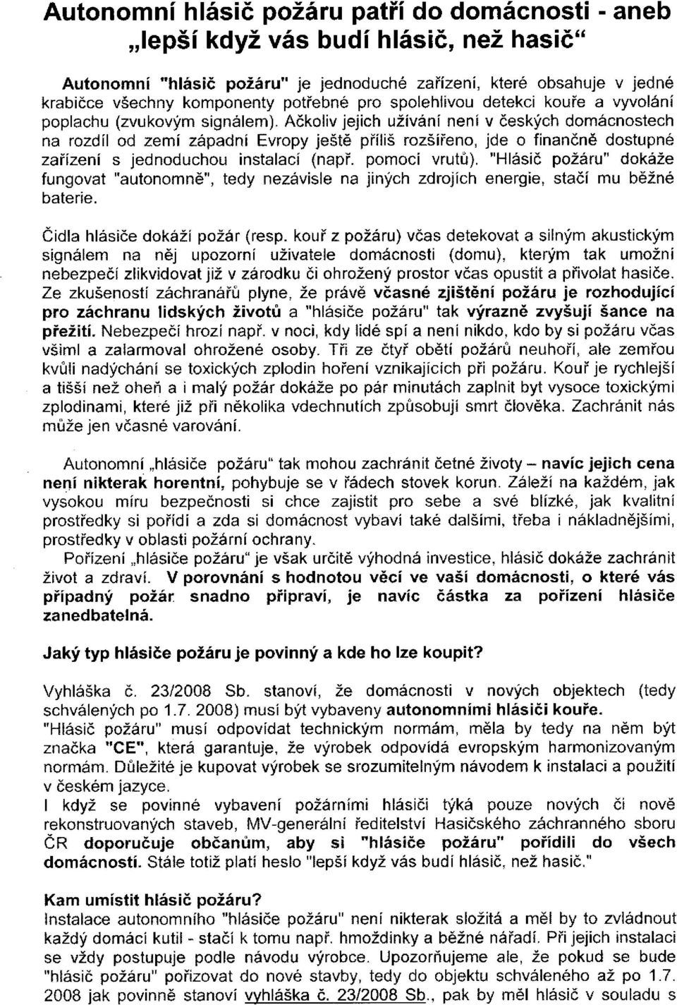 Adkoliv jejich uzivdni neni v deskfch domficnostech na rozdll od zemi z5padni Evropy je5t6 piilis roz5iieno, jde o finandnri dostupn6 zaiizeni s jednoduchou instalaci (napi. pomoci vrutil).