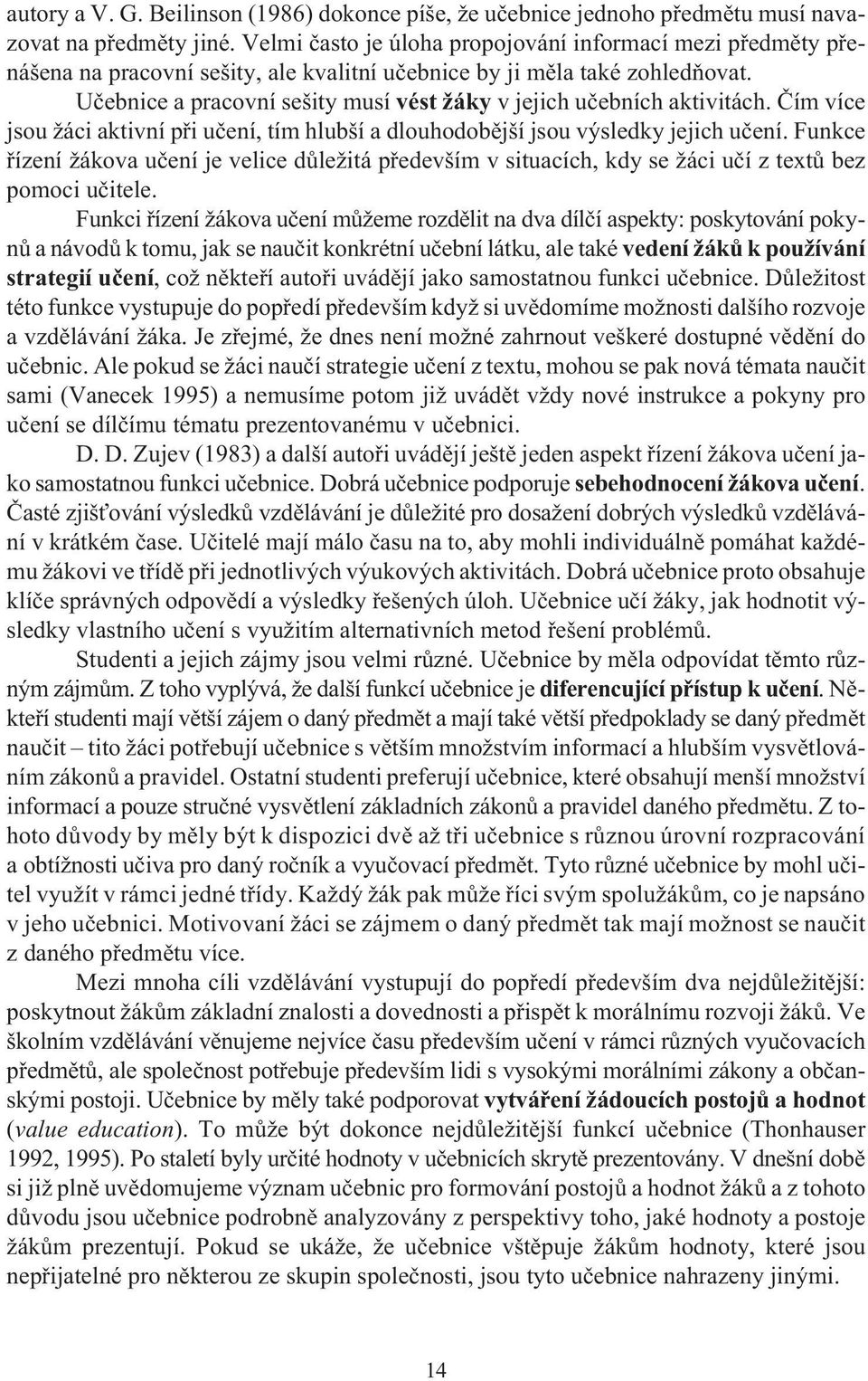 Uèebnice a pracovní sešity musí vést žáky v jejich uèebních aktivitách. Èím více jsou žáci aktivní pøi uèení, tím hlubší a dlouhodobìjší jsou výsledky jejich uèení.