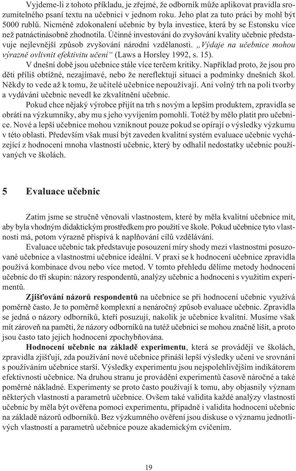 Úèinné investování do zvyšování kvality uèebnic pøedstavuje nejlevnìjší zpùsob zvyšování národní vzdìlanosti. Výdaje na uèebnice mohou výraznì ovlivnit efektivitu uèení (Laws a Horsley 1992, s. 15).