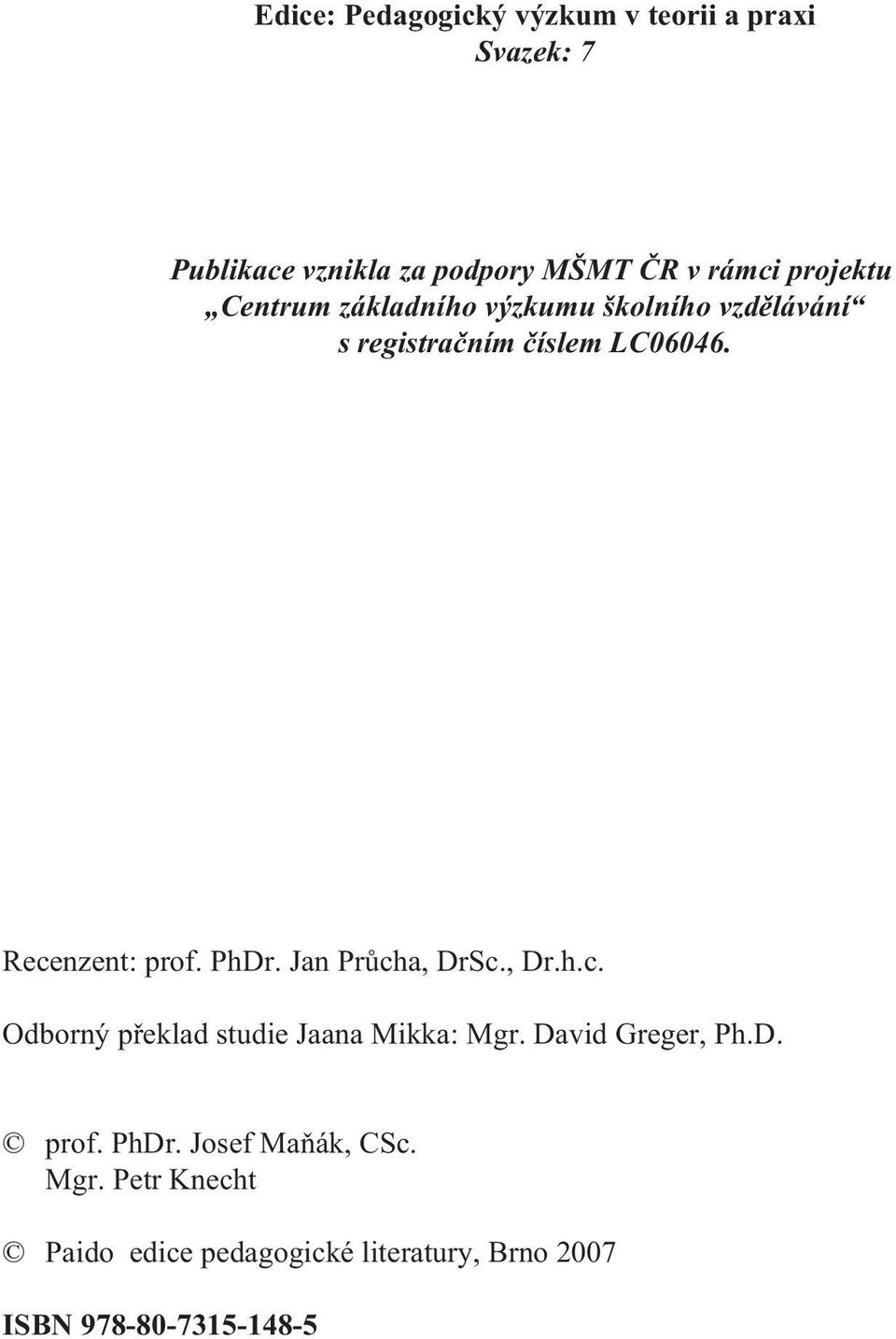 PhDr. Jan Prùcha, DrSc., Dr.h.c. Odborný pøeklad studie Jaana Mikka: Mgr. David Greger, Ph.D. prof.