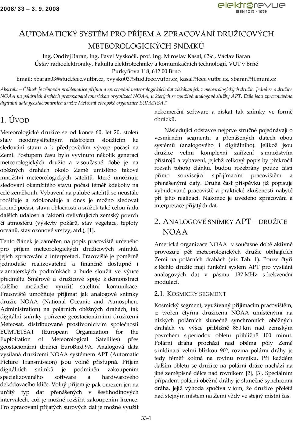 vutbr.cz, xbaran@fi.muni.cz Abstrakt Článek je věnován problematice příjmu a zpracování meteorologických dat získávaných z meteorologických družic.