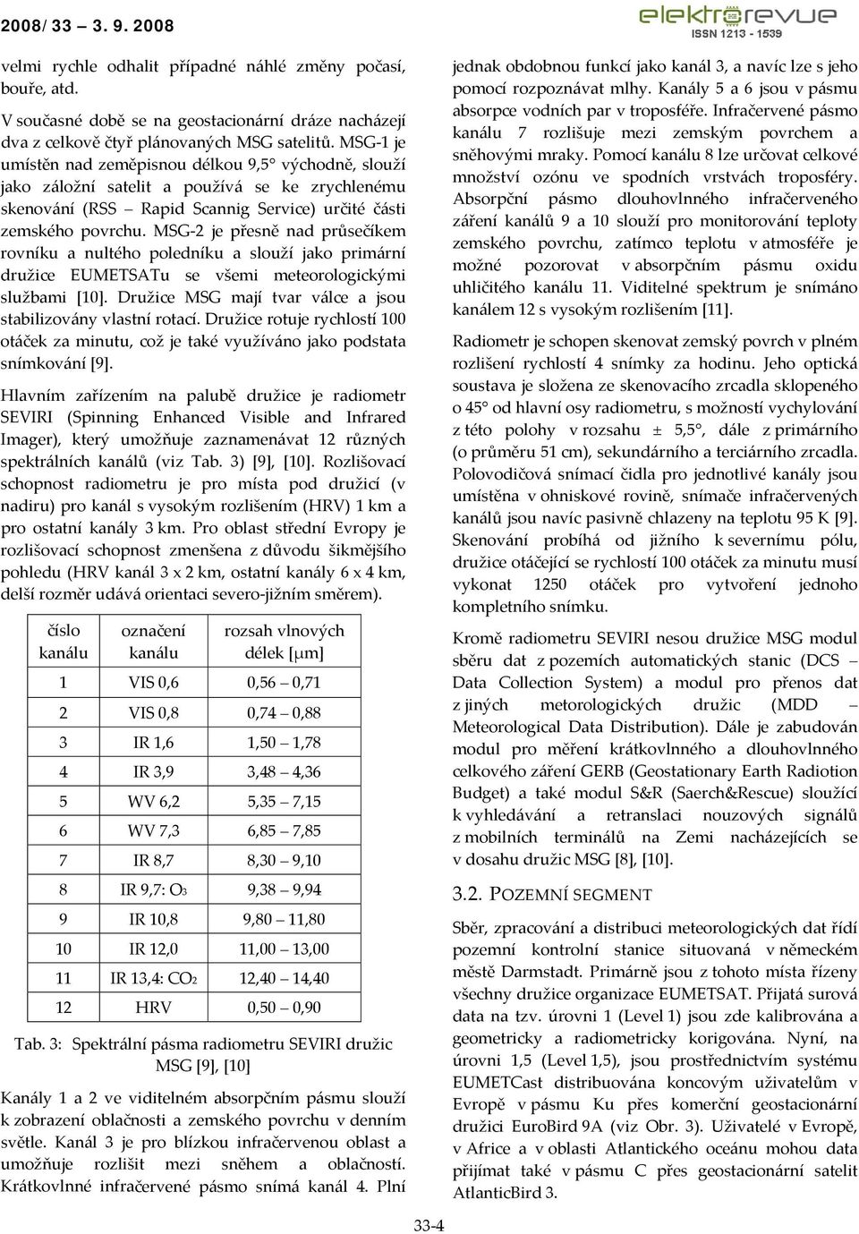 MSG 2 je přesně nad průsečíkem rovníku a nultého poledníku a slouží jako primární družice EUMETSATu se všemi meteorologickými službami [10].