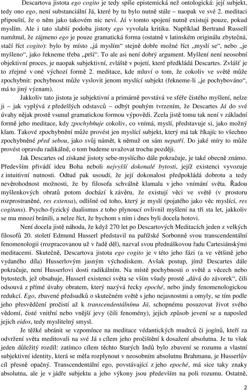 Například Bertrand Russell namítnul, že zájmeno ego je pouze gramatická forma (ostatně v latinském originálu zbytečná, stačí říct cogito): bylo by místo já myslím stejně dobře možné říct myslí se,