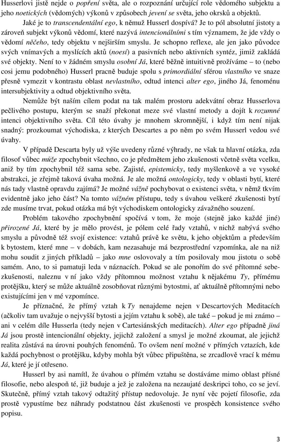 Je to pól absolutní jistoty a zároveň subjekt výkonů vědomí, které nazývá intencionálními s tím významem, že jde vždy o vědomí něčeho, tedy objektu v nejširším smyslu.