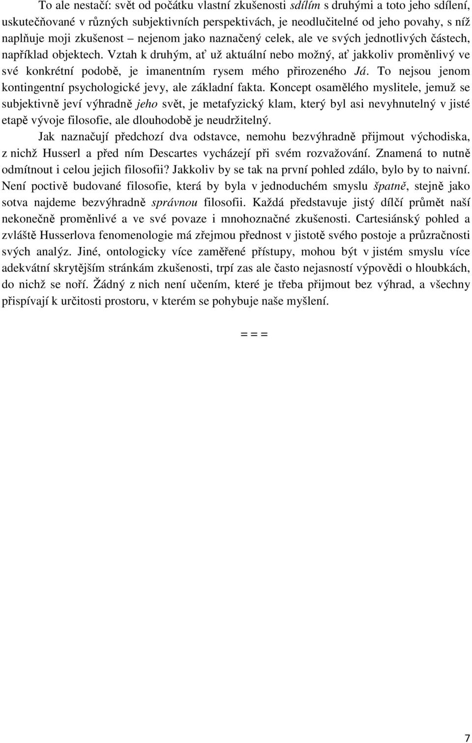 Vztah k druhým, ať už aktuální nebo možný, ať jakkoliv proměnlivý ve své konkrétní podobě, je imanentním rysem mého přirozeného Já. To nejsou jenom kontingentní psychologické jevy, ale základní fakta.