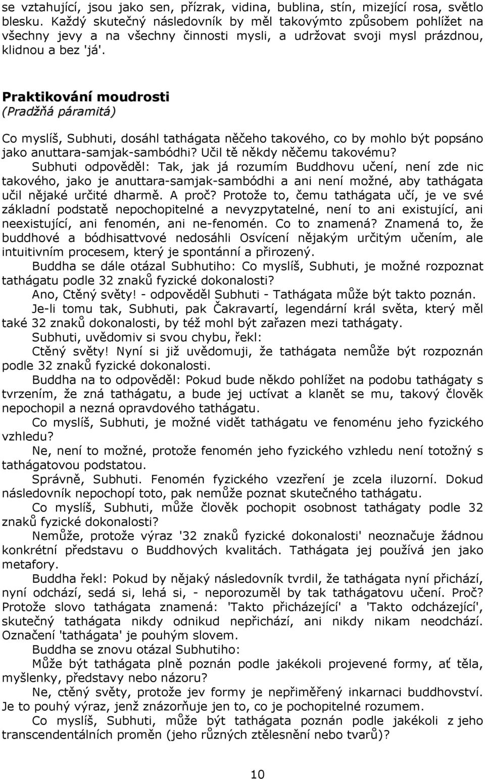 Praktikování moudrosti (Pradžňá páramitá) Co myslíš, Subhuti, dosáhl tathágata něčeho takového, co by mohlo být popsáno jako anuttara-samjak-sambódhi? Učil tě někdy něčemu takovému?