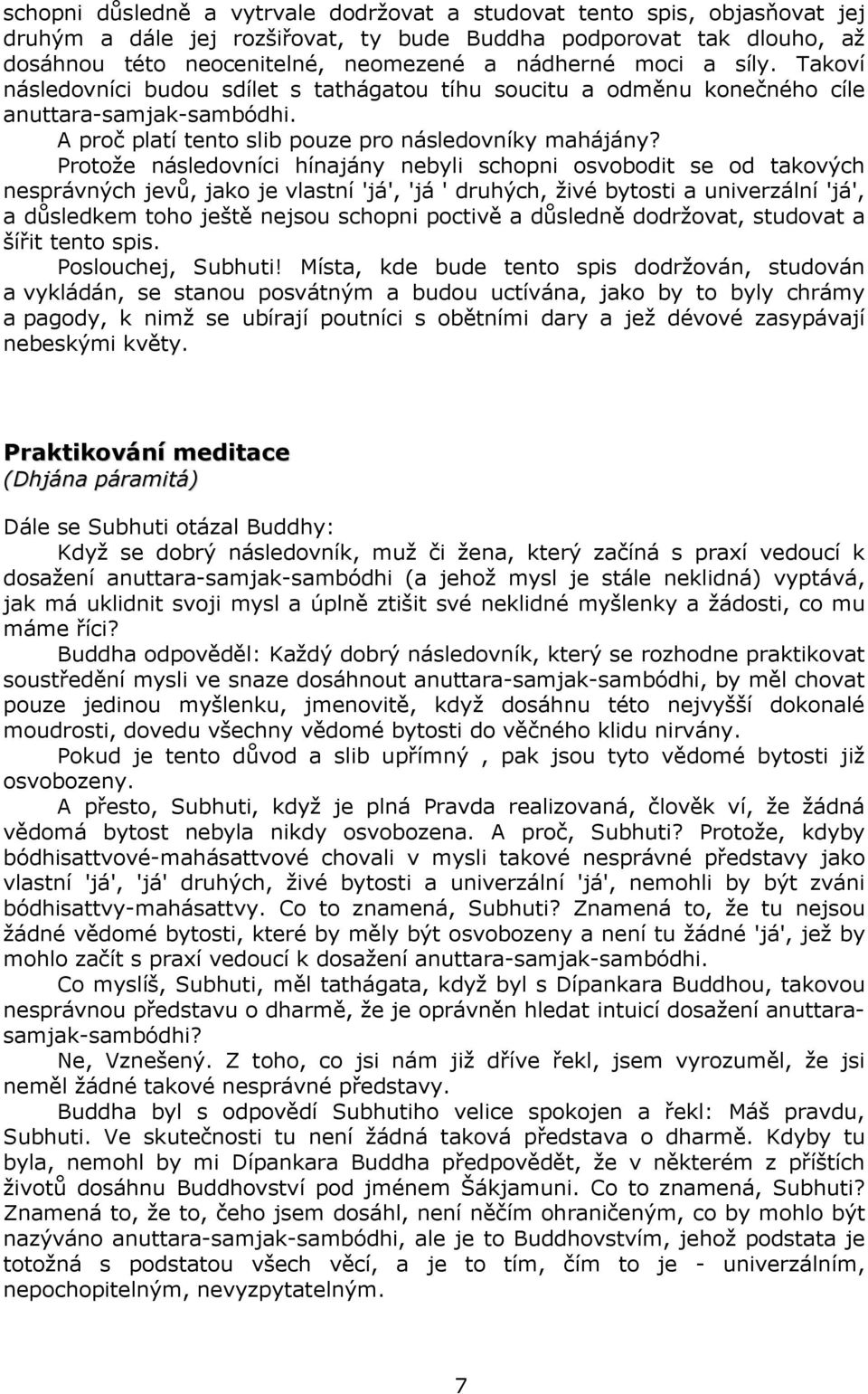 Protože následovníci hínajány nebyli schopni osvobodit se od takových nesprávných jevů, jako je vlastní 'já', 'já ' druhých, živé bytosti a univerzální 'já', a důsledkem toho ještě nejsou schopni