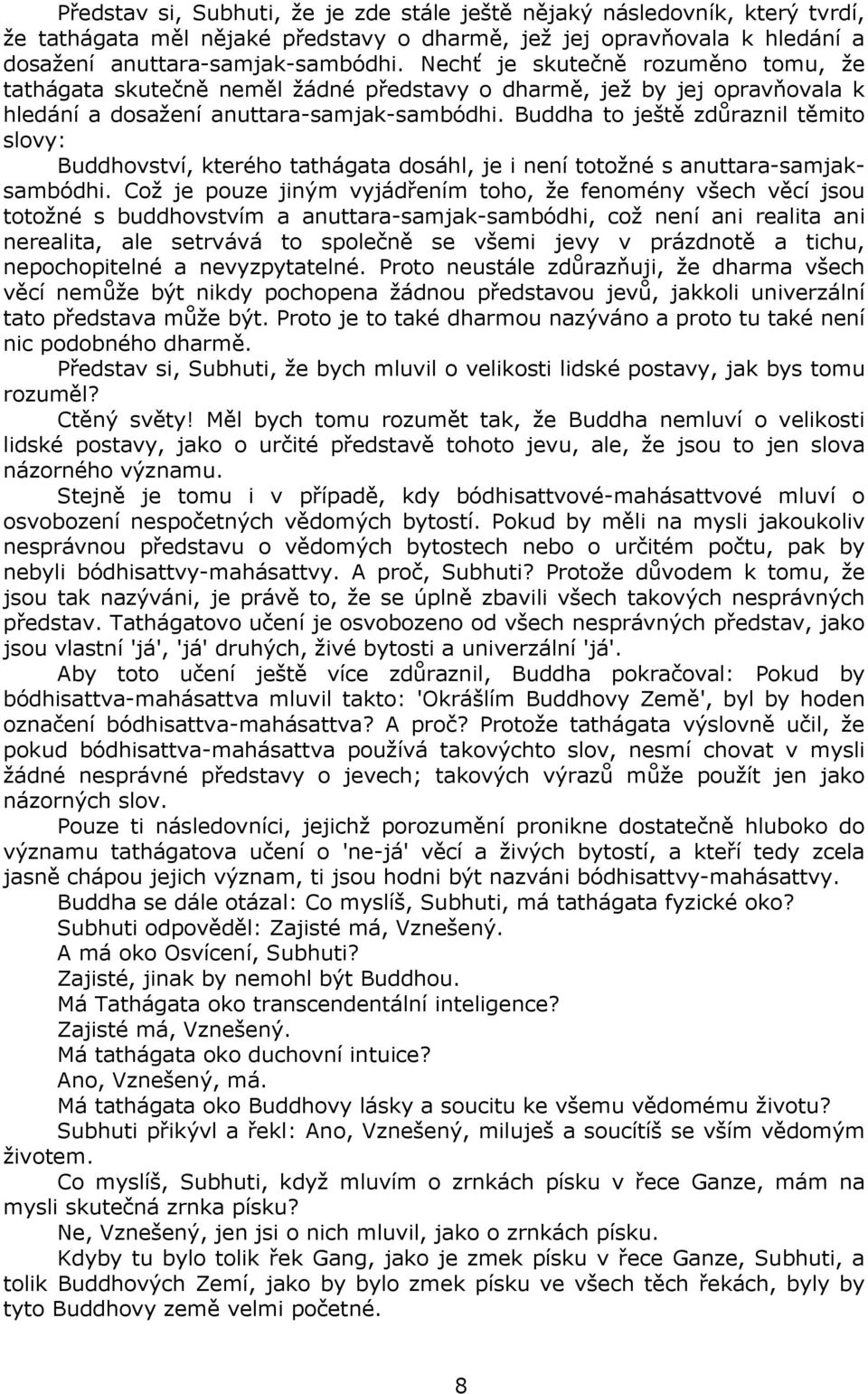 Buddha to ještě zdůraznil těmito slovy: Buddhovství, kterého tathágata dosáhl, je i není totožné s anuttara-samjaksambódhi.