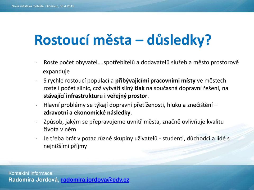 počet silnic, což vytváří silný tlak na současná dopravní řešení, na stávající infrastrukturu i veřejný prostor.