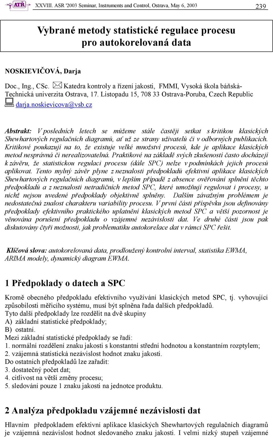 cz Absrak: V posledních leech se můžeme sále časěji seka s kriikou klasických Shewharových regulačních diagramů, ať už ze srany uživaelů či v odborných publikacích.