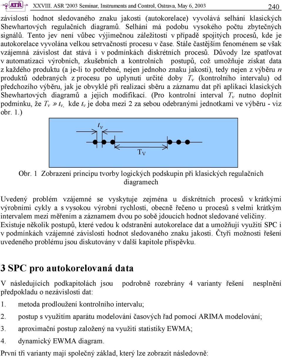 Sále časějším fenoménem se však vzájemná závislos da sává i v podmínkách diskréních procesů.