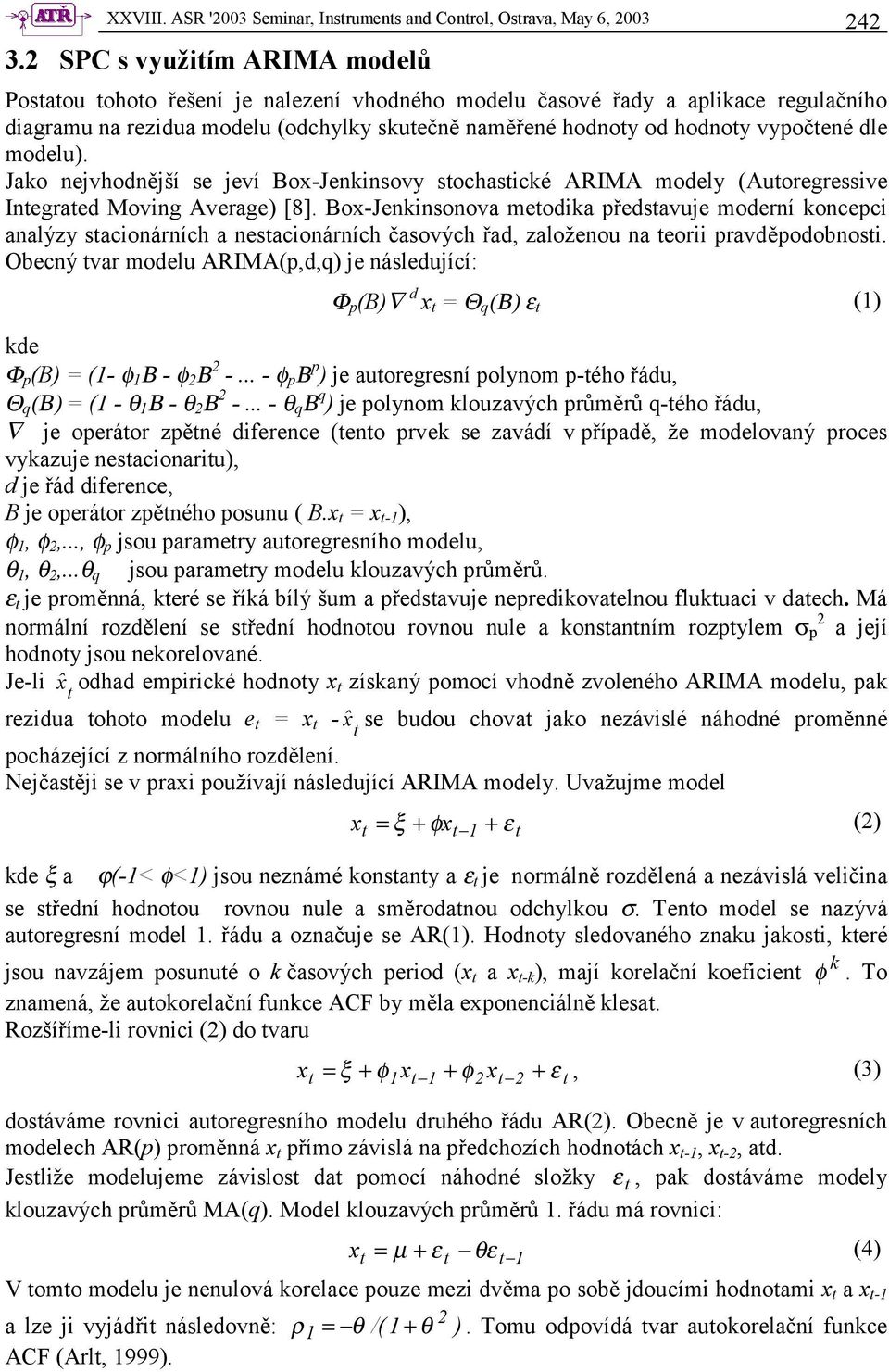 modelu). Jako nejvhodnější se jeví Box-Jenkinsovy sochasické ARIMA modely (Auoregressive Inegraed Moving Average) [8].