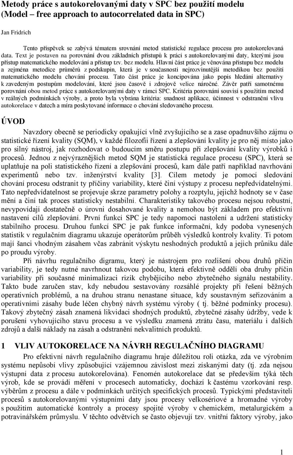 Hlavní část práce je věnována přístupu bez modelu a zejména metodice průměrů z podskupin, která je v současnosti nejrozvinutější metodikou bez použití matematického modelu chování procesu.