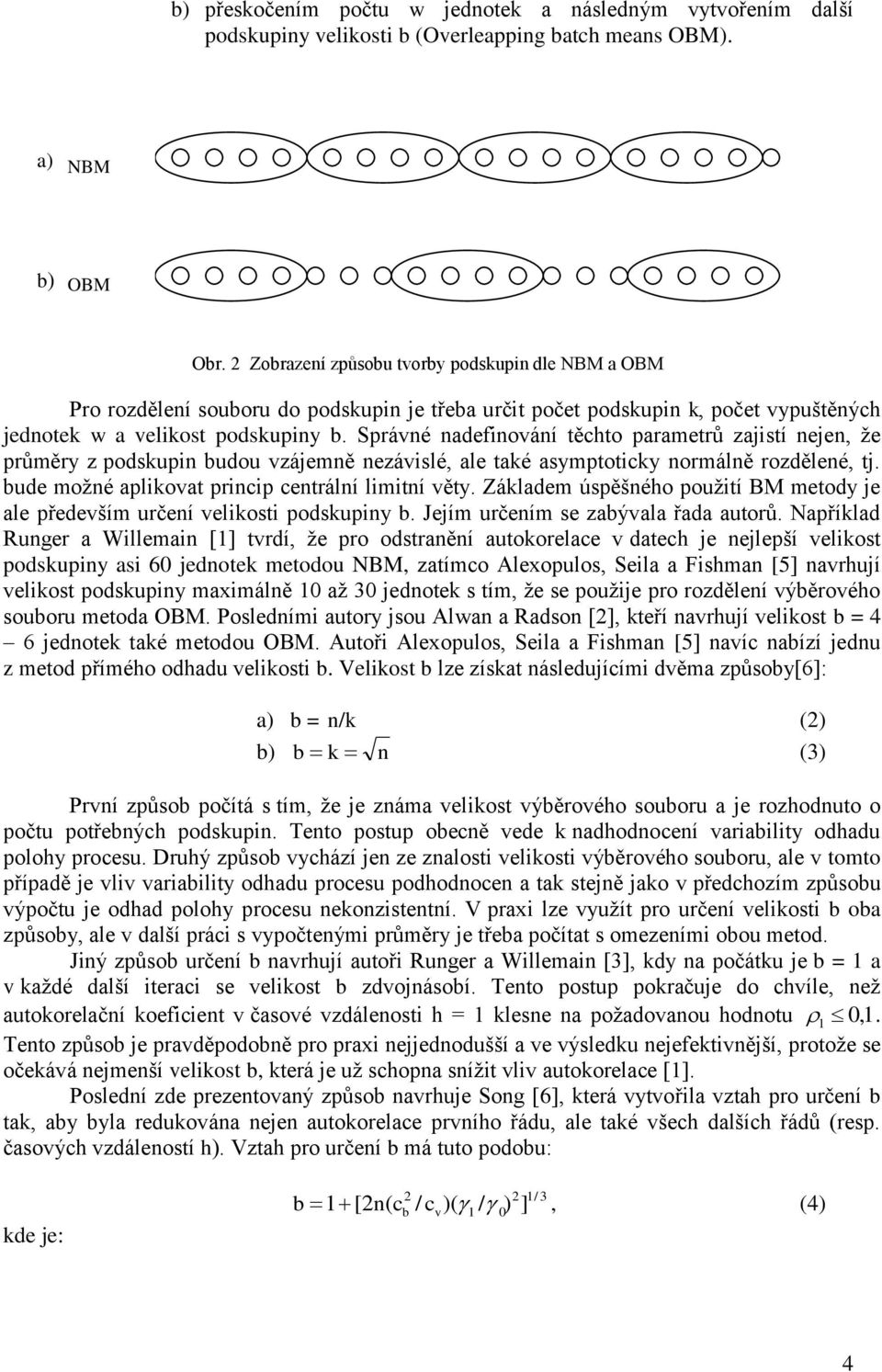 Správné nadefinování těchto parametrů zajistí nejen, že průměry z podskupin budou vzájemně nezávislé, ale také asymptoticky normálně rozdělené, tj. bude možné aplikovat princip centrální limitní věty.