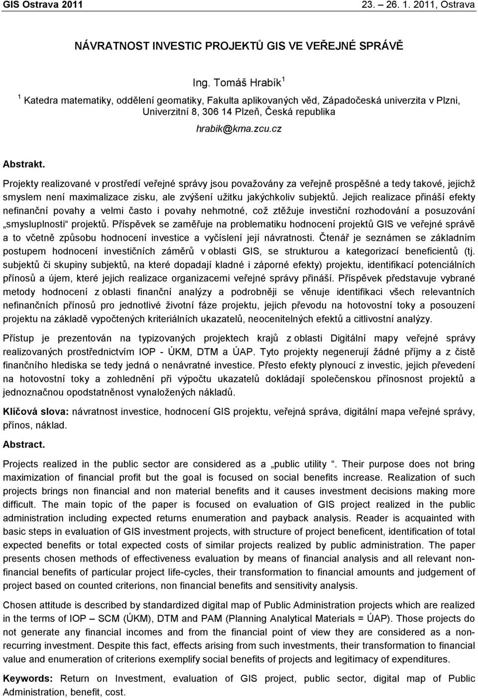 Projekty realizované v prostředí veřejné správy jsou považovány za veřejně prospěšné a tedy takové, jejichž smyslem není maximalizace zisku, ale zvýšení užitku jakýchkoliv subjektů.