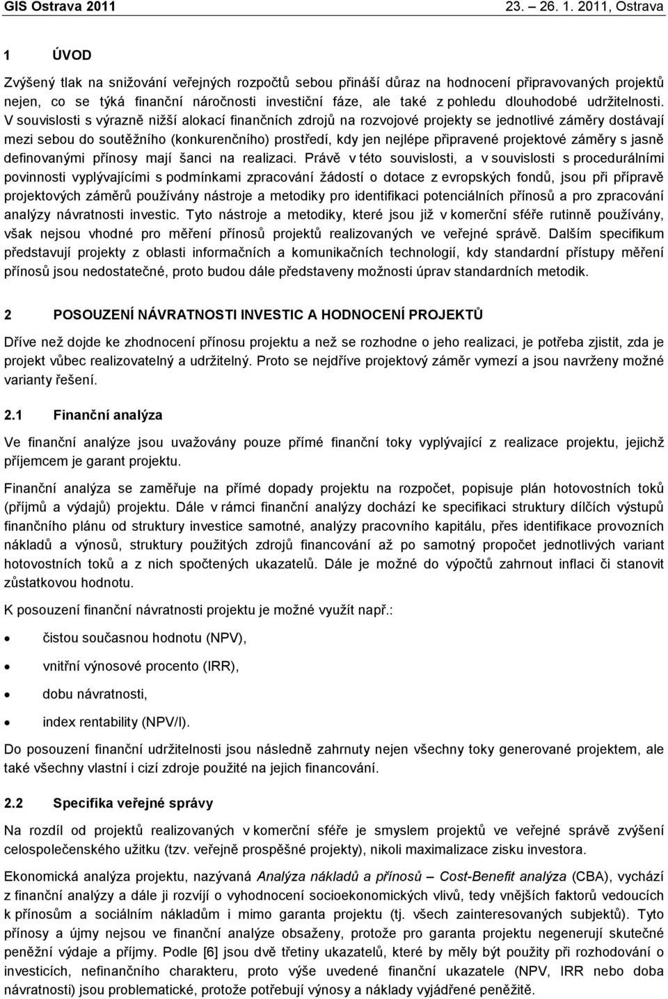 V souvislosti s výrazně nižší alokací finančních zdrojů na rozvojové projekty se jednotlivé záměry dostávají mezi sebou do soutěžního (konkurenčního) prostředí, kdy jen nejlépe připravené projektové