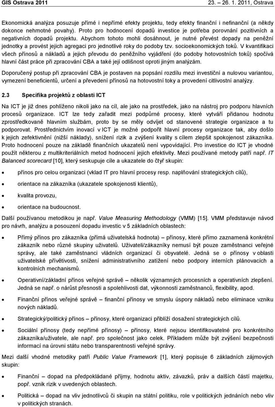 Abychom tohoto mohli dosáhnout, je nutné převést dopady na peněžní jednotky a provést jejich agregaci pro jednotlivé roky do podoby tzv. socioekonomických toků.