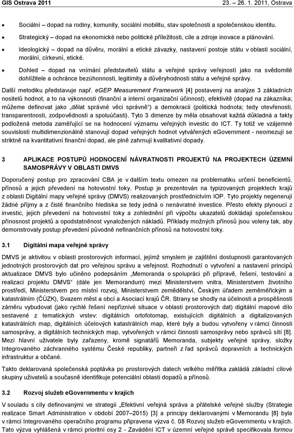 Dohled dopad na vnímání představitelů státu a veřejné správy veřejností jako na svědomité dohlížitele a ochránce bezúhonnosti, legitimity a důvěryhodnosti státu a veřejné správy.