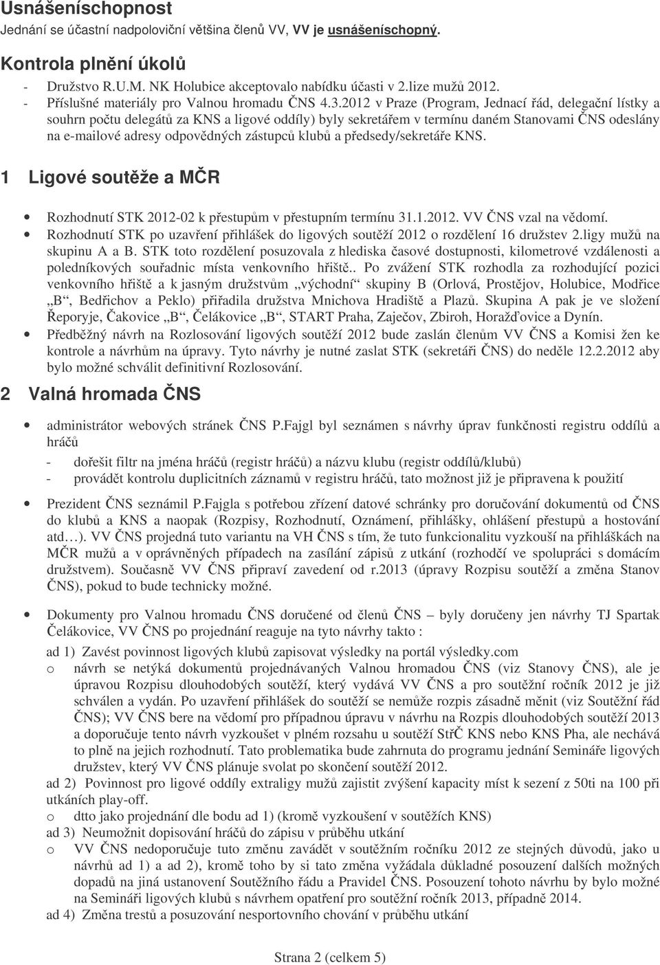 2012 v Praze (Prgram, Jednací ád, deleganí lístky a suhrn ptu delegát za KNS a ligvé ddíly) byly sekretáem v termínu daném Stanvami NS deslány na e-mailvé adresy dpvdných zástupc klub a