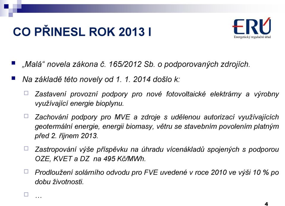 1. 2014 došlo k: Zastavení provozní podpory pro nové fotovoltaické elektrárny a výrobny využívající energie bioplynu.