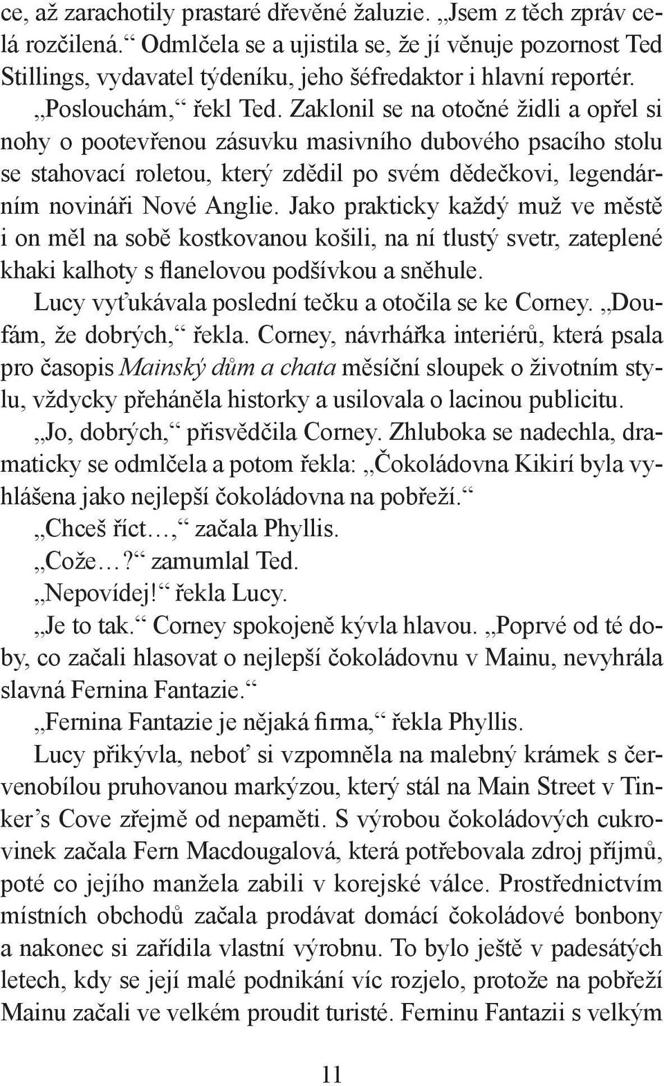 Zaklonil se na otočné židli a opřel si nohy o pootevřenou zásuvku masivního dubového psacího stolu se stahovací roletou, který zdědil po svém dědečkovi, legendárním novináři Nové Anglie.