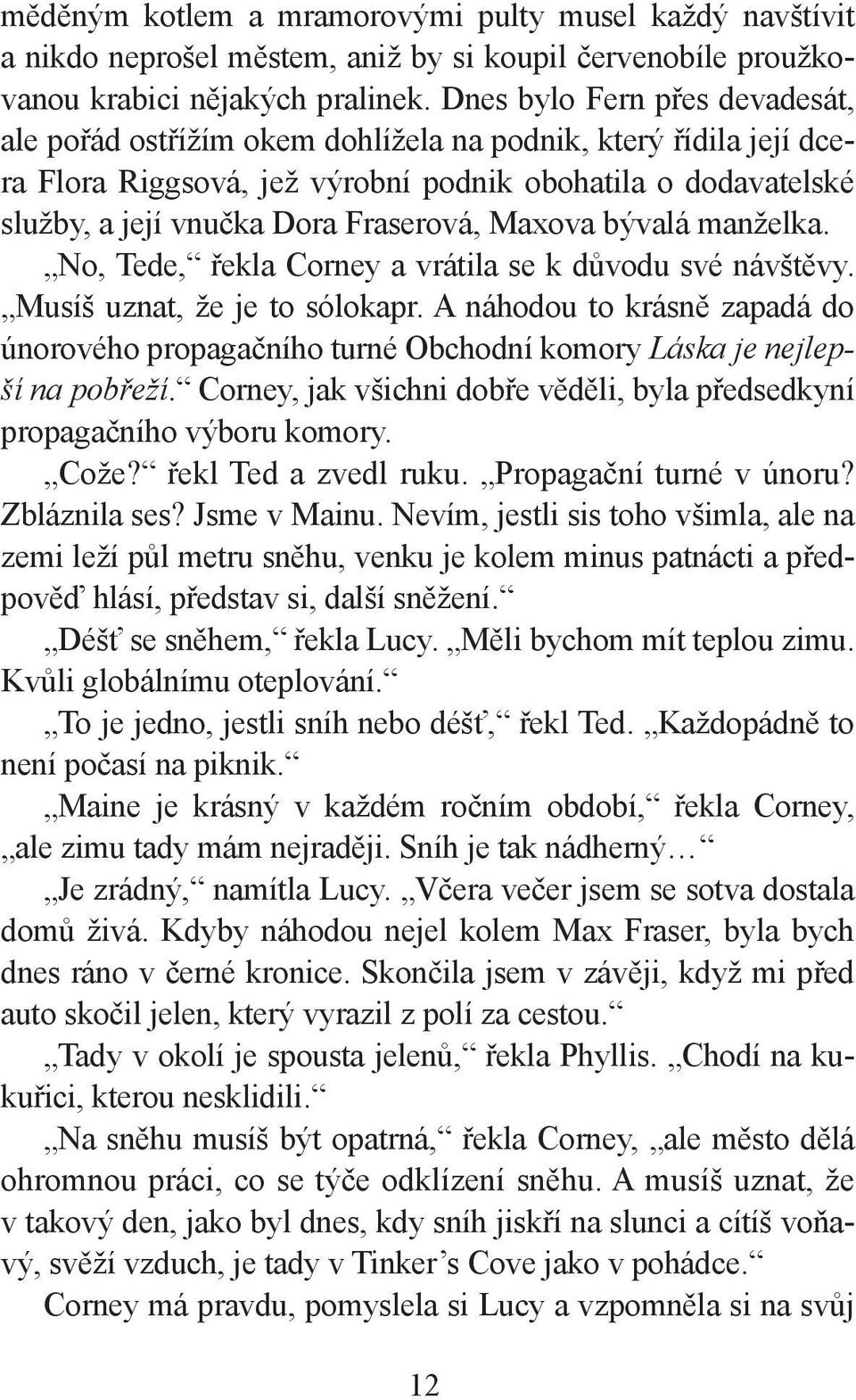 Maxova bývalá manželka. No, Tede, řekla Corney a vrátila se k důvodu své návštěvy. Musíš uznat, že je to sólokapr.