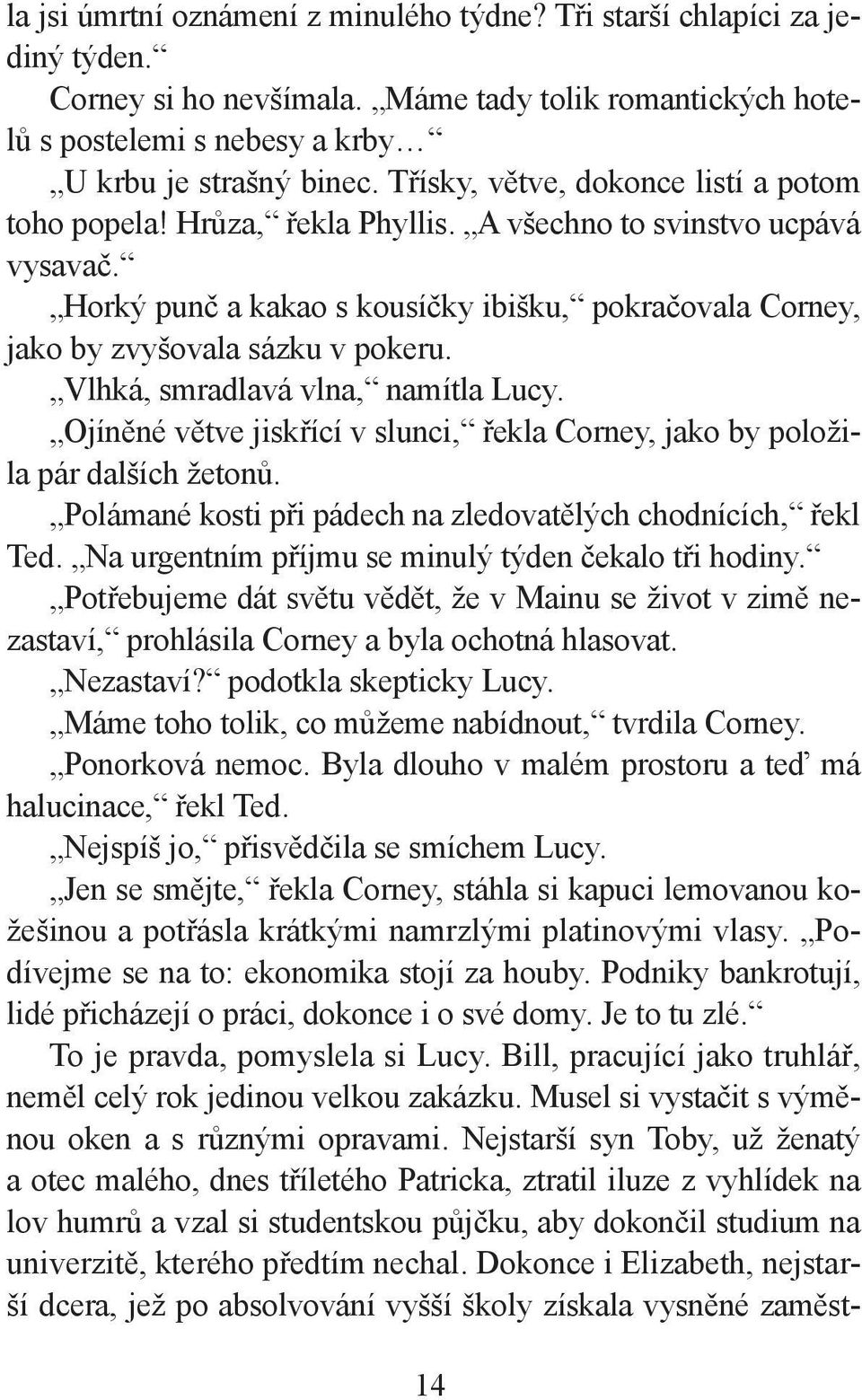 Horký punč a kakao s kousíčky ibišku, pokračovala Corney, jako by zvyšovala sázku v pokeru. Vlhká, smradlavá vlna, namítla Lucy.