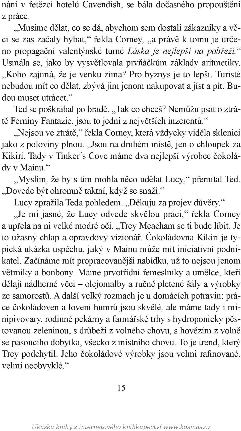 Usmála se, jako by vysvětlovala prvňáčkům základy aritmetiky. Koho zajímá, že je venku zima? Pro byznys je to lepší. Turisté nebudou mít co dělat, zbývá jim jenom nakupovat a jíst a pít.