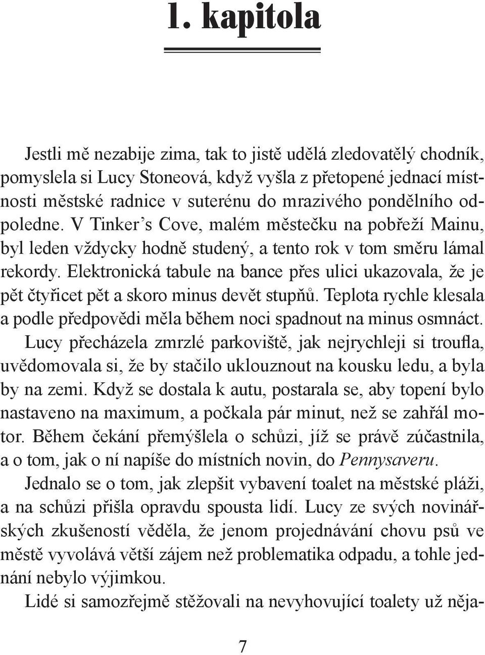 Elektronická tabule na bance přes ulici ukazovala, že je pět čtyřicet pět a skoro minus devět stupňů. Teplota rychle klesala a podle předpovědi měla během noci spadnout na minus osmnáct.