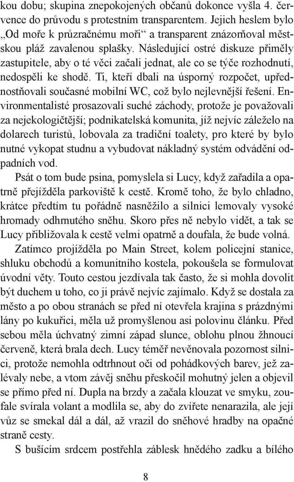 Následující ostré diskuze přiměly zastupitele, aby o té věci začali jednat, ale co se týče rozhodnutí, nedospěli ke shodě.