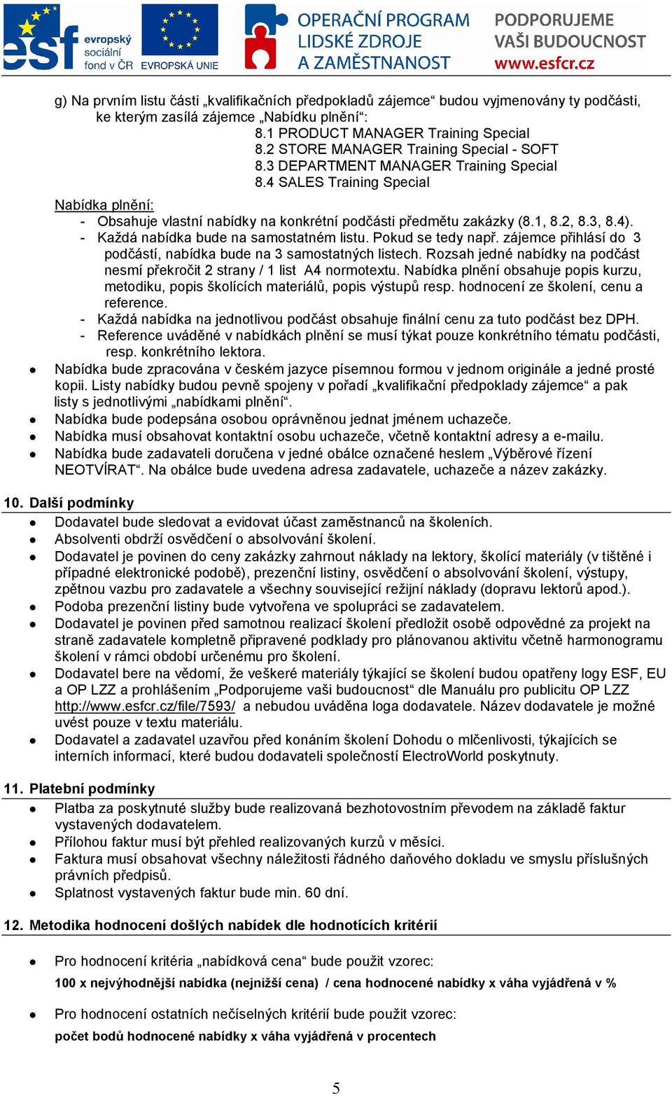 2, 8.3, 8.4). - Každá nabídka bude na samostatném listu. Pokud se tedy např. zájemce přihlásí do 3 podčástí, nabídka bude na 3 samostatných listech.