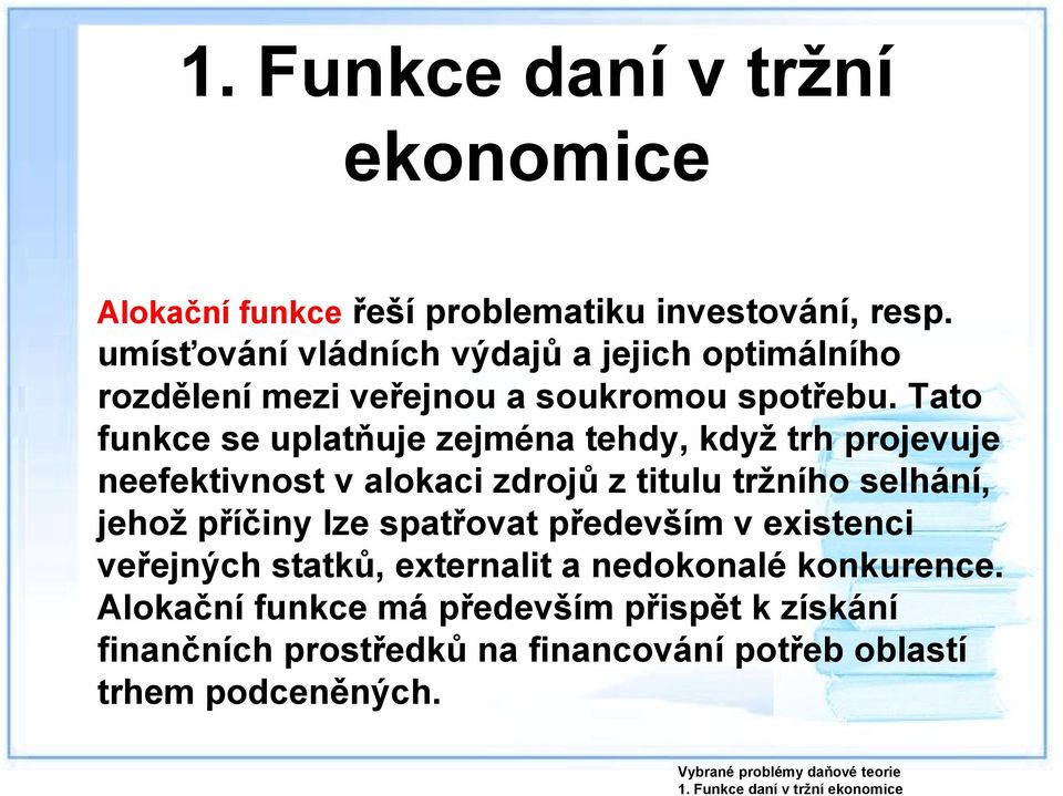 Tato funkce se uplatňuje zejména tehdy, když trh projevuje neefektivnost v alokaci zdrojů z titulu tržního selhání, jehož příčiny lze