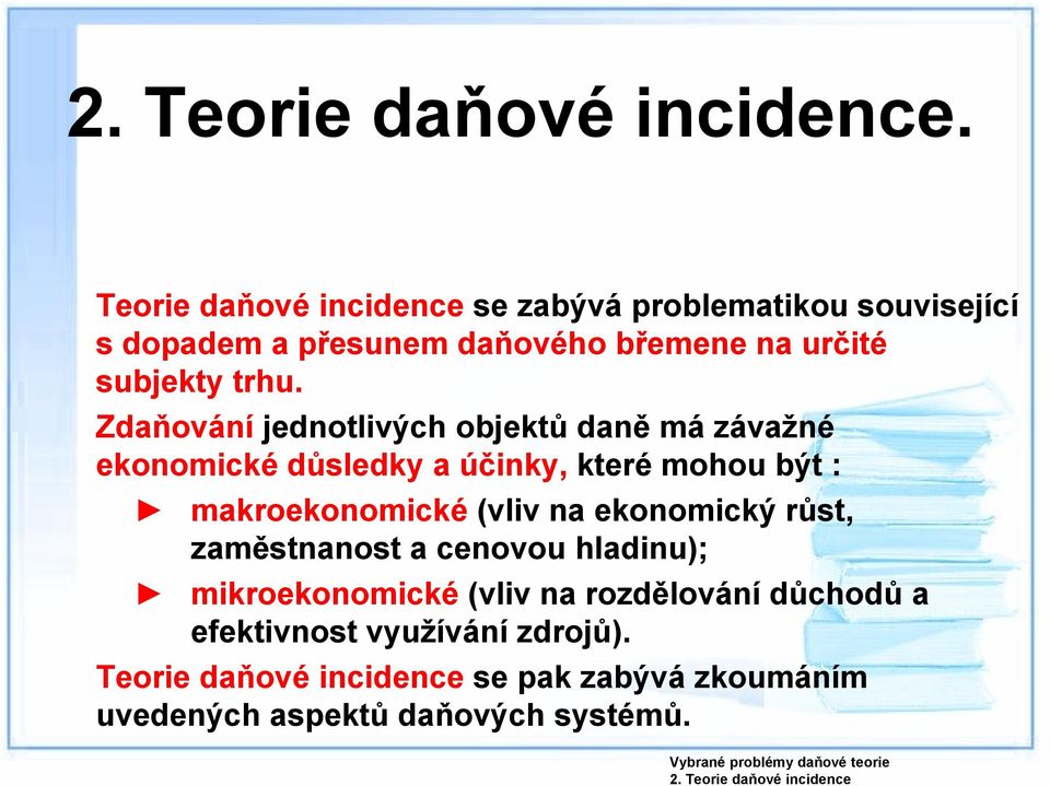 Zdaňování jednotlivých objektů daně má závažné ekonomické důsledky a účinky, které mohou být : makroekonomické (vliv na