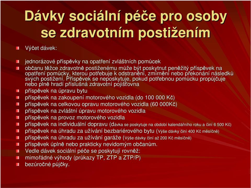 . PříspP spěvek se neposkytuje, pokud potřebnou pomůcku propůjčuje nebo plně hradí příslušná zdravotní pojišťovna ovna příspěvek na úpravu bytu příspěvek na zakoupení motorového vozidla (do 100 000