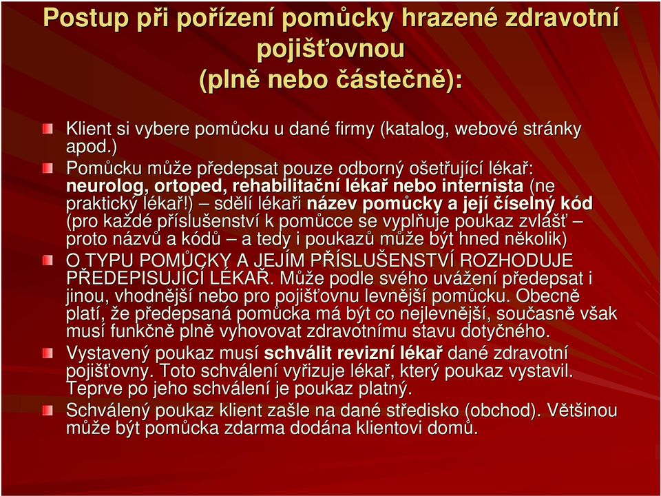 ) sdělí lékaři název pomůcky a jejíčíselný kódk (pro každé příslušenství k pomůcce se vyplňuje poukaz zvláš ášť proto názvn zvů a kódů k a tedy i poukazů může e být hned několik) n O TYPU POMŮCKY A