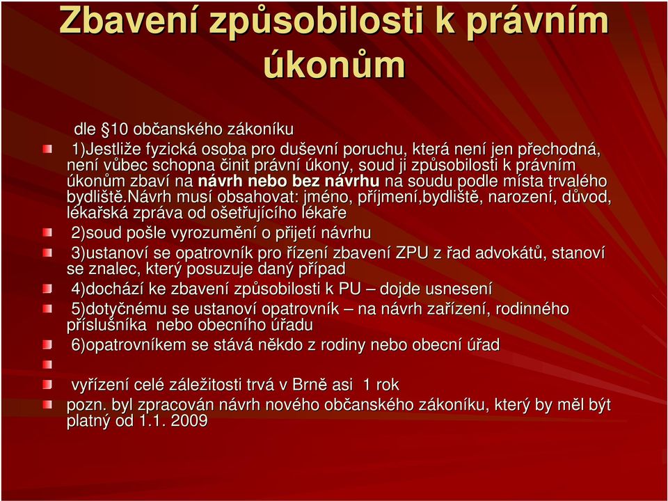 důvod, d lékařská zpráva od ošeto etřujícího lékal kaře 2)soud pošle vyrozumění o přijetp ijetí návrhu 3)ustanoví se opatrovník k pro řízení zbavení ZPU z řad advokátů,, stanoví se znalec, který