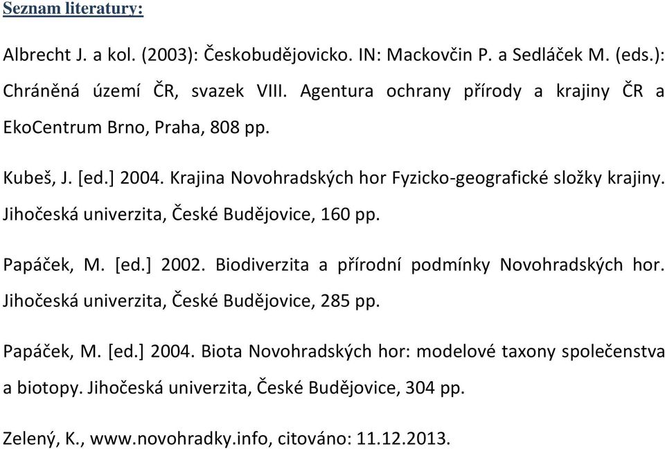 Jihočeská univerzita, České Budějovice, 160 pp. Papáček, M. [ed.] 2002. Biodiverzita a přírodní podmínky Novohradských hor.