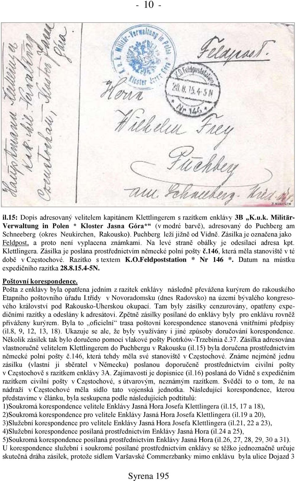 Zásilka je poslána prostřednictvím německé polní pońty č.146, která měla stanovińtě v té době v Częstochové. Razítko s textem K.O.Feldpoststation * Nr 146 *. Datum na můstku expedičního razítka 28.8.15.