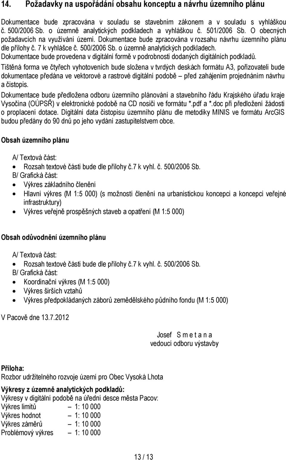 500/2006 Sb. o územně analytických podkladech. Dokumentace bude provedena v digitální formě v podrobnosti dodaných digitálních podkladů.