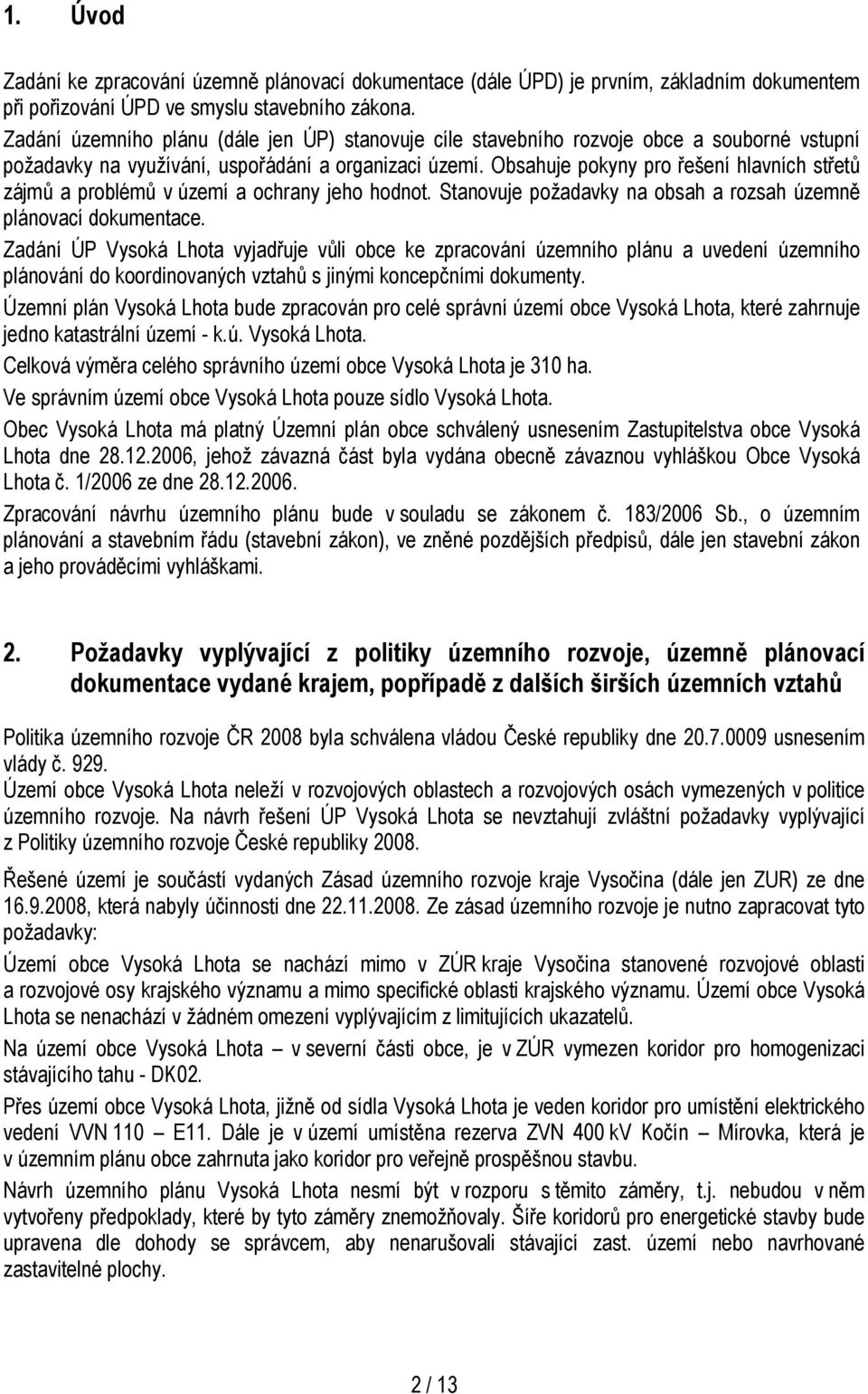 Obsahuje pokyny pro řešení hlavních střetů zájmů a problémů v území a ochrany jeho hodnot. Stanovuje požadavky na obsah a rozsah územně plánovací dokumentace.