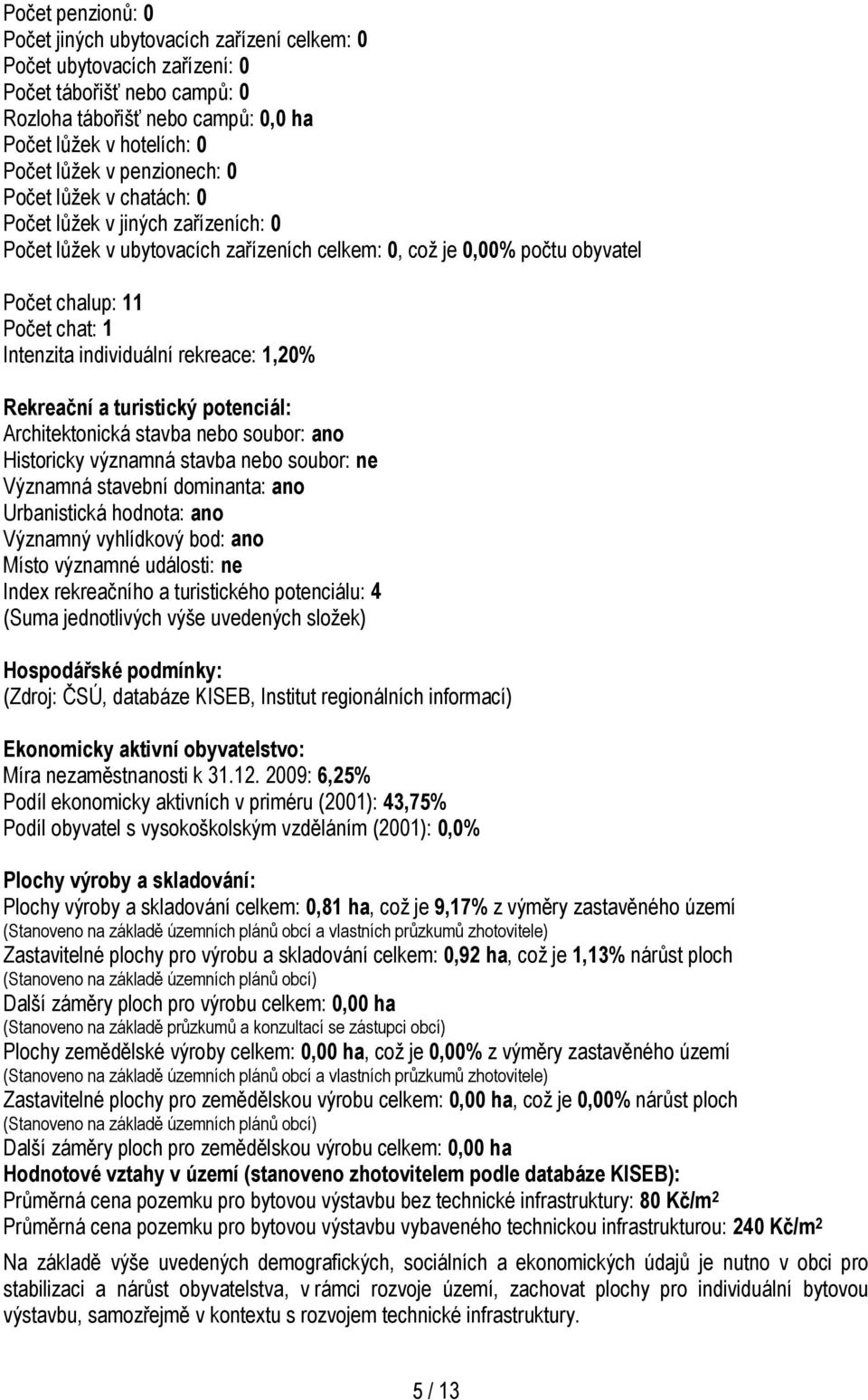 individuální rekreace: 1,20% Rekreační a turistický potenciál: Architektonická stavba nebo soubor: ano Historicky významná stavba nebo soubor: ne Významná stavební dominanta: ano Urbanistická